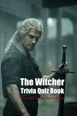 The Witcher Trivia Quiz Book: How Well Do You Really Know by Otis, Johnson
