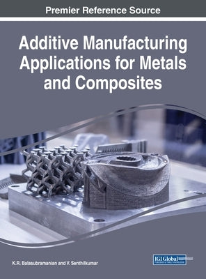 Additive Manufacturing Applications for Metals and Composites by Balasubramanian, K. R.