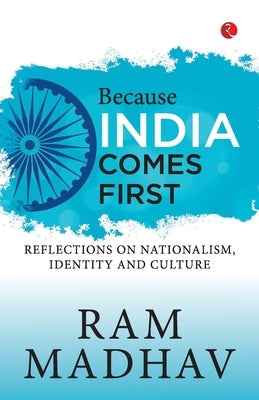 Because India Comes First: Reflections on Nationalism, Identity and Culture by Ram Madhav