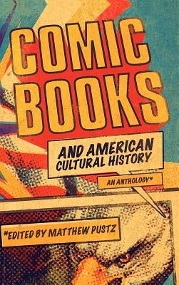 Comic Books and American Cultural History: An Anthology by Pustz, Matthew