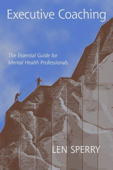 Executive Coaching: The Essential Guide for Mental Health Professionals by Sperry, Len