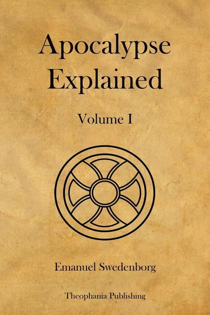 Apocalypse Explained Volume 1 by Swedenborg, Emanuel