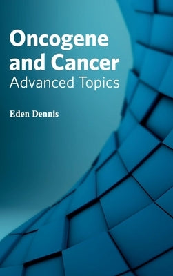 Oncogene and Cancer: Advanced Topics by Dennis, Eden