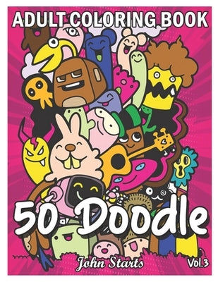 50 Doodle: An Adult Coloring Book Stress Relieving Doodle Designs Coloring Book with 50 Antistress Coloring Pages for Adults & Te by Coloring Books, John Starts