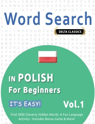 Word Search in Polish for Beginners - It's Easy! Vol.1 - Delta Classics - Find 2000 Cleverly Hidden Words: A Fun Language Activity - Includes Bonus Ga by Best Activity Books