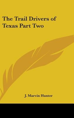 The Trail Drivers of Texas Part Two by Hunter, J. Marvin