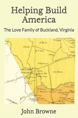 Helping Build America: The Love Family of Buckland, Virginia by Browne, John