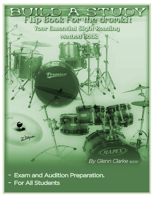 Build A Study Flip Book For The Drum Kit: Your Essential Sight Reading Book by Clarke, Glenn R.