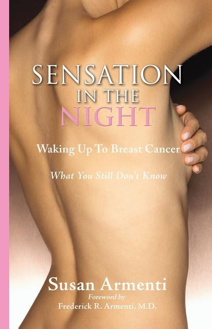 Sensation in the Night: Waking up to Breast Cancer What You Still Don't Know by Armenti, Susan