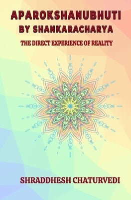 Aparokshanubhuti By Shankaracharya: The Direct Experience of Reality by Chaturvedi, Shraddhesh