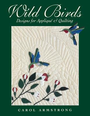 Wild Birds: Designs for Applique & Quilting [With Pattern] by Armstrong, Carol