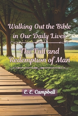 Walking Out the Bible in Our Daily Lives: The Fall and Redemption of Man by Campbell, E. E.