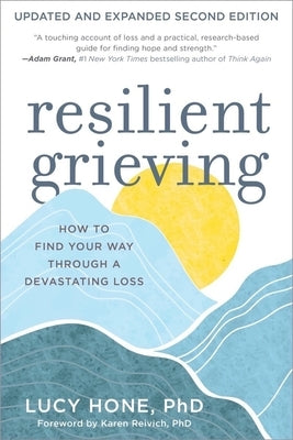 Resilient Grieving, Second Edition: How to Find Your Way Through a Devastating Loss by Hone, Lucy