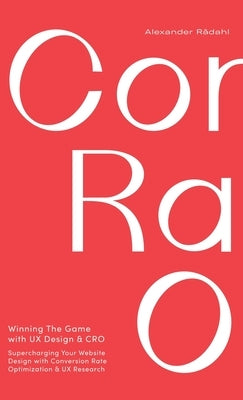 Winning The Game with UX Design and CRO: Supercharging Your Website Design with Conversion Rate Optimization and UX Research. by Rådahl, Alexander