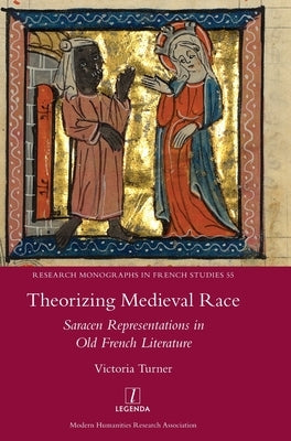 Theorizing Medieval Race: Saracen Representations in Old French Literature by Turner, Victoria