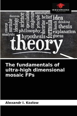 The fundamentals of ultra-high dimensional mosaic FPs by Kozlow, Alexandr I.