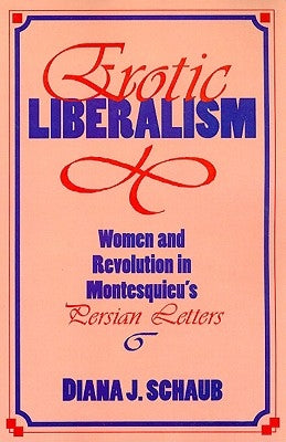 Erotic Liberalism: Women and Revolution in Montesquieu's Persian Letters by Schaub, Diana J.