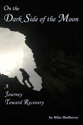 On the Dark Side of the Moon: A Journey to Recovery by Medberry, Mike