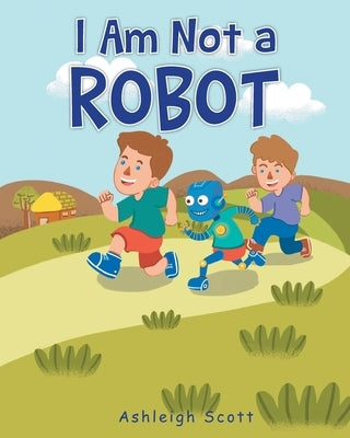 I Am Not a Robot by Scott, Ashleigh