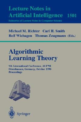 Algorithmic Learning Theory: 9th International Conference, Alt'98, Otzenhausen, Germany, October 8-10, 1998 Proceedings by Richter, Michael M.