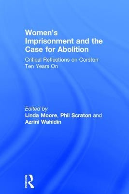 Women's Imprisonment and the Case for Abolition: Critical Reflections on Corston Ten Years on by Moore, Linda
