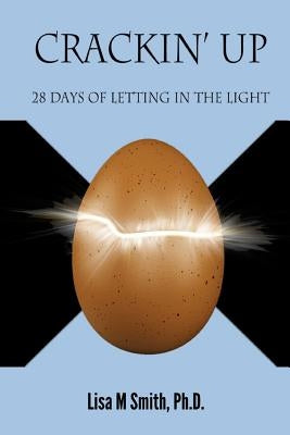 Crackin' Up: 28 Days of Letting in the Light by Smith Ph. D., Lisa M.