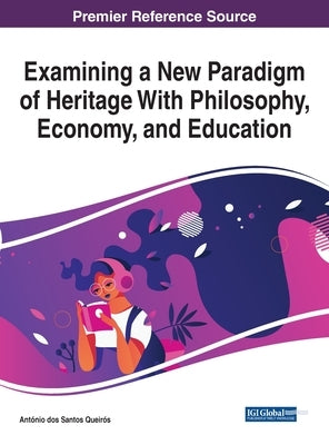 Examining a New Paradigm of Heritage With Philosophy, Economy, and Education by Queirós, António Dos Santos