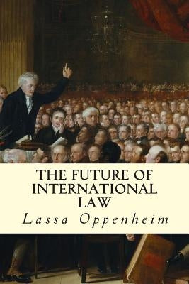 The Future of International Law by Oppenheim, Lassa