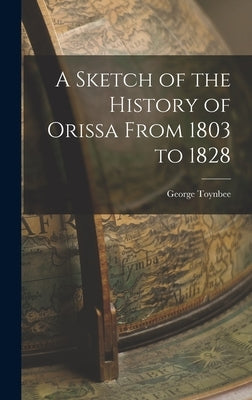 A Sketch of the History of Orissa From 1803 to 1828 by Toynbee, George