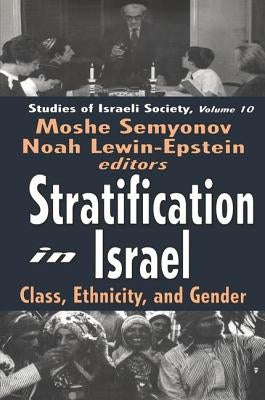 Stratification in Israel: Class, Ethnicity, and Gender by Semyonov, Moshe