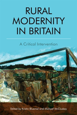 Rural Modernity in Britain: A Critical Intervention by Bluemel, Kristin
