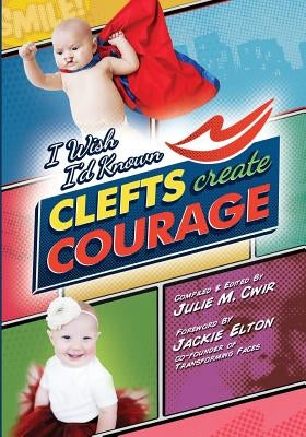 I Wish I'd Known Clefts Create Courage by Cwir, Julie