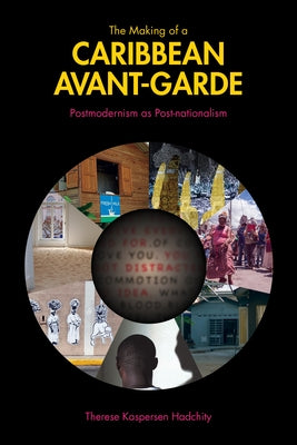 The Making of a Caribbean Avant-Garde: Postmodernism as Post-Nationalism by Hadchity, Therese Kaspersen