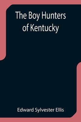 The Boy Hunters of Kentucky by Sylvester Ellis, Edward