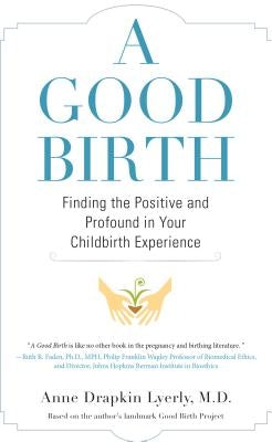 A Good Birth: Finding the Positive and Profound in Your Childbirth Experience by Lyerly, Anne