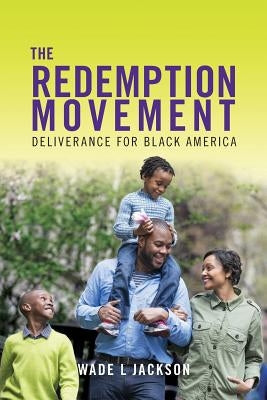 The Redemption Movement: Deliverance for Black America by Jackson, Wade L.