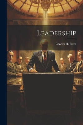 Leadership by Brent, Charles H.