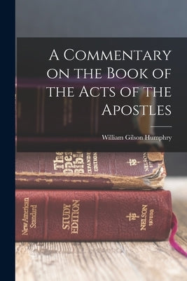 A Commentary on the Book of the Acts of the Apostles by Humphry, William Gilson