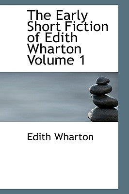 The Early Short Fiction of Edith Wharton Volume 1 by Wharton, Edith