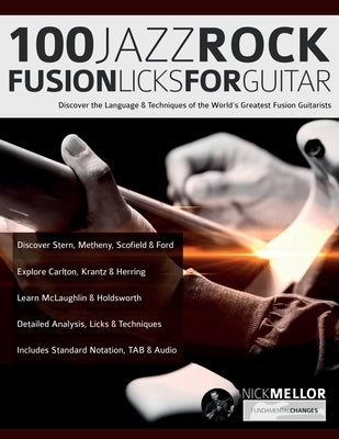 100 Jazz-Rock Fusion Licks for Guitar: Discover the Language & Techniques of the World's Greatest Fusion Guitarists by Mellor, Nick
