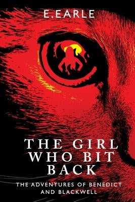 The Girl Who Bit Back: The Adventures of Benedict and Blackwell by Earle, E.