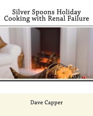 Silver Spoons Holiday Cooking with Renal Failure by Capper, Dave