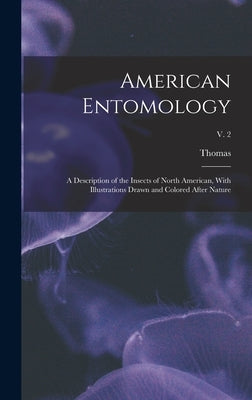 American Entomology: A Description of the Insects of North American, With Illustrations Drawn and Colored After Nature; v. 2 by Say, Thomas 1787-1834