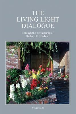 The Living Light Dialogue Volume 8: Spiritual Awareness Classes of the Living Light Philosophy by Goodwin, Richard P.