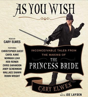 As You Wish: Inconceivable Tales from the Making of the Princess Bride by Elwes, Cary