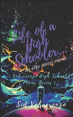 Life of a High Schooler.: My High School Poems. by Volverenzo, Sid Eduardo