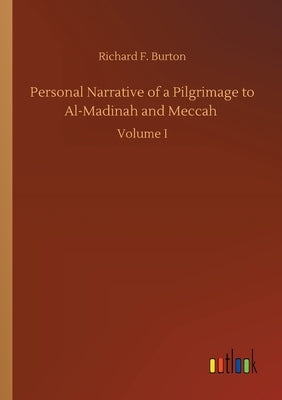 Personal Narrative of a Pilgrimage to Al-Madinah and Meccah by Burton, Richard F.