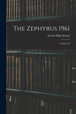 The Zephyrus 1961; Volume 64 by Astoria High School
