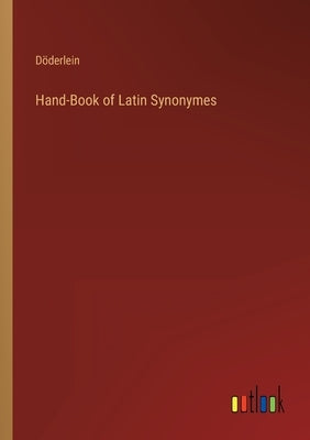 Hand-Book of Latin Synonymes by Döderlein