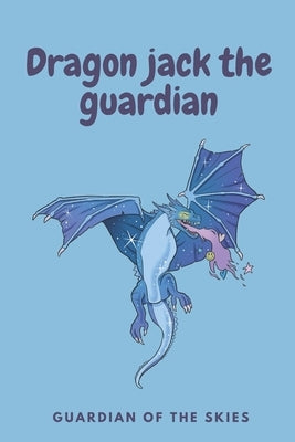 Dragon Jack the Guardian: Guardian of the Skies . Ten Dragon Tales by El Kouar, Achraf